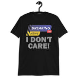 Breaking News Shirt, I Don't Care Shirt, Funny Shirt, Sarcastic Shirt, Gift For Him Her, Humor Sarcastic Tee, Breaking News I Don't Care T-Shirt