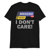 Breaking News Shirt, I Don't Care Shirt, Funny Shirt, Sarcastic Shirt, Gift For Him Her, Humor Sarcastic Tee, Breaking News I Don't Care T-Shirt