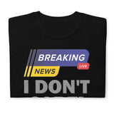 Breaking News Shirt, I Don't Care Shirt, Funny Shirt, Sarcastic Shirt, Gift For Him Her, Humor Sarcastic Tee, Breaking News I Don't Care T-Shirt