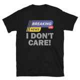 Breaking News Shirt, I Don't Care Shirt, Funny Shirt, Sarcastic Shirt, Gift For Him Her, Humor Sarcastic Tee, Breaking News I Don't Care T-Shirt