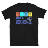 Think Like A Proton Stay Positive Shirt, Science Shirt, Funny Science Shirt, Nerd Shirt, Motivational Shirt, Geek Shirt, Funny Shirt,