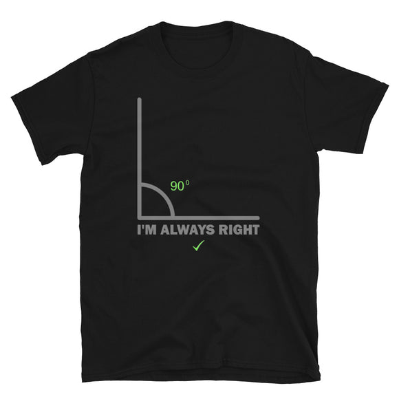 I'm Always Right Shirt, Math Physics Shirt, Mathematician Shirt, 90 Degree Angle Shirt,Teacher Shirt, Funny Gift Idea T-Shirt