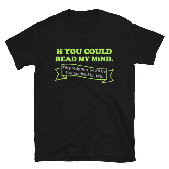 If You Could Read My Mind Shirt, I'm Pretty Sure You'd be Traumatized For Life T-shirt, Funny Gift Idea For Him Her Tee Shirt