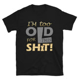 I'm Too Old For This Shit Shirt, Fathers Day Shirt, Funny Shirt, 30th Birthday, 40th Birthday, 50th Birthday, Birthday Gift