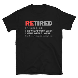 Retired I Do What I Want Not My Problem Anymore Retirement Gift Funny Men's T Shirt Women Tee Gift For Him Her