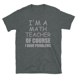 I'm A Math Teacher Shirt, Of Course I Have Problems Shirt, Mathematics Shirt, Mathematician Shirt, Funny Gift Idea Math