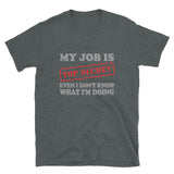 My Job Is Top Secret Shirt, Even I Don't Know What I'm Doing Shirt, Funny t-shirt Quote, Fun Pun Gift Idea T-Shirt