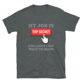 My Job Is Top Secret Shirt, Even I Don't Know What I'm Doing Shirt, Funny t-shirt Quote, Fun Pun Gift Idea T-Shirt