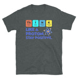 Think Like A Proton Stay Positive Shirt, Science Shirt, Funny Science Shirt, Nerd Shirt, Motivational Shirt, Geek Shirt, Funny Shirt,