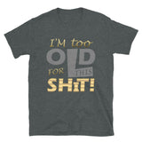 I'm Too Old For This Shit Shirt, Fathers Day Shirt, Funny Shirt, 30th Birthday, 40th Birthday, 50th Birthday, Birthday Gift