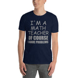 I'm A Math Teacher Shirt, Of Course I Have Problems Shirt, Mathematics Shirt, Mathematician Shirt, Funny Gift Idea Math