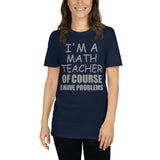 I'm A Math Teacher Shirt, Of Course I Have Problems Shirt, Mathematics Shirt, Mathematician Shirt, Funny Gift Idea Math