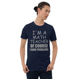 I'm A Math Teacher Shirt, Of Course I Have Problems Shirt, Mathematics Shirt, Mathematician Shirt, Funny Gift Idea Math