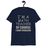 I'm A Math Teacher Shirt, Of Course I Have Problems Shirt, Mathematics Shirt, Mathematician Shirt, Funny Gift Idea Math