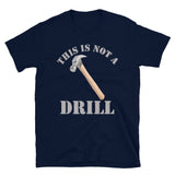 This Is Not A Drill Shirt, Dad Joke Shirt, Funny Hammer Shirt, Fathers Day Shirt, Shirt For Dad, Humor Carpenter Tee, Handyman Hammer