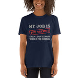 My Job Is Top Secret Shirt, Even I Don't Know What I'm Doing Shirt, Funny t-shirt Quote, Fun Pun Gift Idea T-Shirt