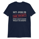 My Job Is Top Secret Shirt, Even I Don't Know What I'm Doing Shirt, Funny t-shirt Quote, Fun Pun Gift Idea T-Shirt