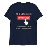 My Job Is Top Secret Shirt, Even I Don't Know What I'm Doing Shirt, Funny t-shirt Quote, Fun Pun Gift Idea T-Shirt