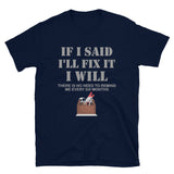 If I Said I Will Fix It I Will No Need To Remind Me After Six Months Shirt, Mechanic Shirt, Plumber Shirt, Handyman Gift Idea