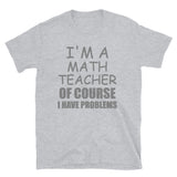 I'm A Math Teacher Shirt, Of Course I Have Problems Shirt, Mathematics Shirt, Mathematician Shirt, Funny Gift Idea Math