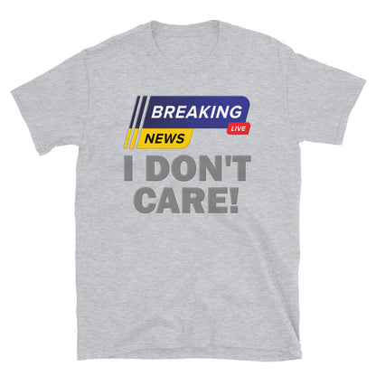 Breaking News Shirt, I Don't Care Shirt, Funny Shirt, Sarcastic Shirt, Gift For Him Her, Humor Sarcastic Tee, Breaking News I Don't Care T-Shirt