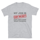 My Job Is Top Secret Shirt, Even I Don't Know What I'm Doing Shirt, Funny t-shirt Quote, Fun Pun Gift Idea T-Shirt