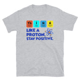 Think Like A Proton Stay Positive Shirt, Science Shirt, Funny Science Shirt, Nerd Shirt, Motivational Shirt, Geek Shirt, Funny Shirt,