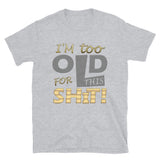 I'm Too Old For This Shit Shirt, Fathers Day Shirt, Funny Shirt, 30th Birthday, 40th Birthday, 50th Birthday, Birthday Gift