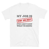 My Job Is Top Secret Shirt, Even I Don't Know What I'm Doing Shirt, Funny t-shirt Quote, Fun Pun Gift Idea T-Shirt