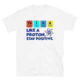 Think Like A Proton Stay Positive Shirt, Science Shirt, Funny Science Shirt, Nerd Shirt, Motivational Shirt, Geek Shirt, Funny Shirt,