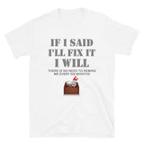 If I Said I Will Fix It I Will No Need To Remind Me After Six Months Shirt, Mechanic Shirt, Plumber Shirt, Handyman Gift Idea