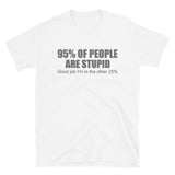 Funny Shirt, Ninety Five 95 Percent Of People Are Stupid T-Shirt, Good Job I'm In The Other 25 Percent, Adult Humor Shirt, Hilarious, Sarcastic Shirt